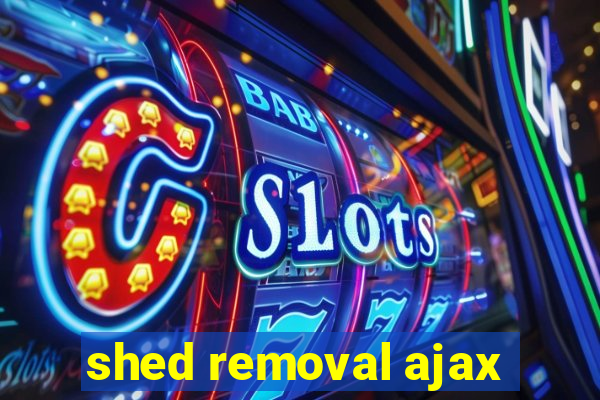 shed removal ajax