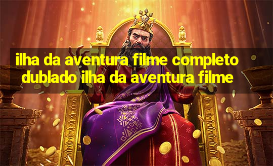 ilha da aventura filme completo dublado ilha da aventura filme