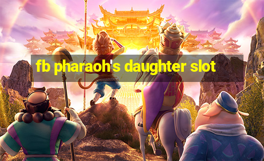 fb pharaoh's daughter slot