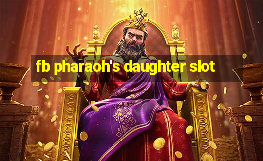 fb pharaoh's daughter slot