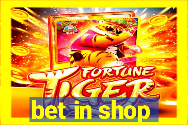 bet in shop