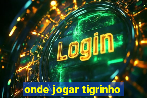 onde jogar tigrinho