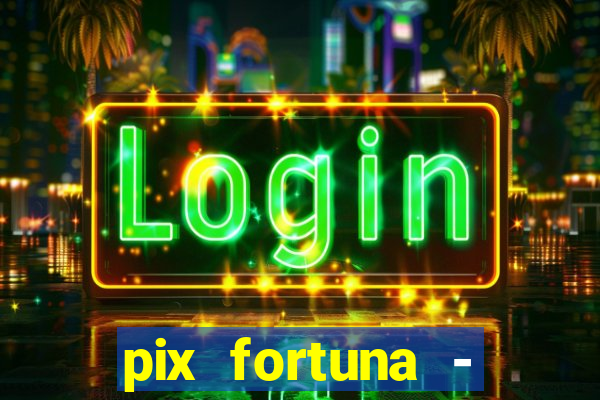 pix fortuna - ganhar dinheiro