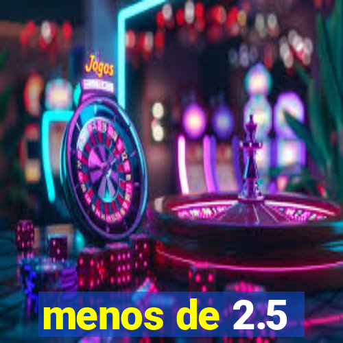 menos de 2.5