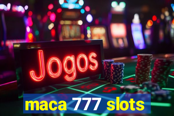 maca 777 slots