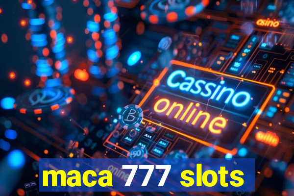 maca 777 slots