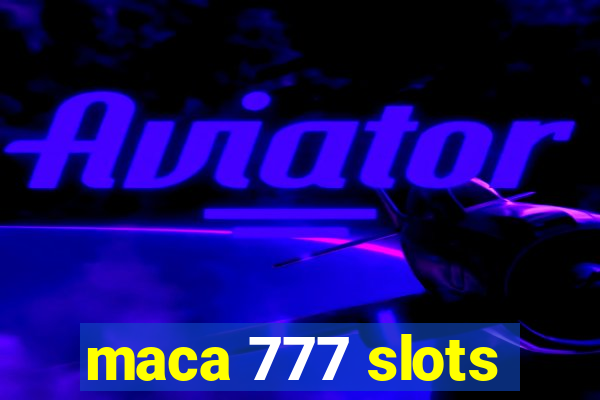 maca 777 slots