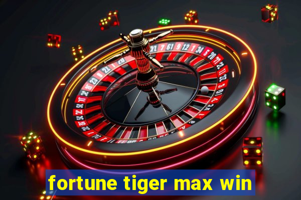 fortune tiger max win