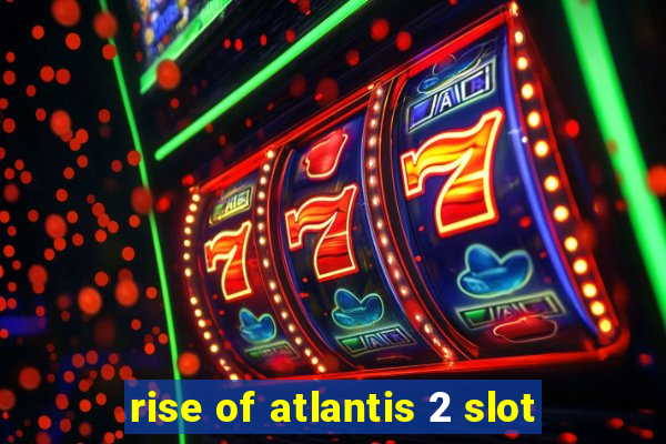 rise of atlantis 2 slot