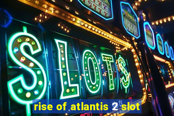 rise of atlantis 2 slot