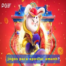 jogos para apostar amanh?