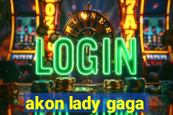 akon lady gaga