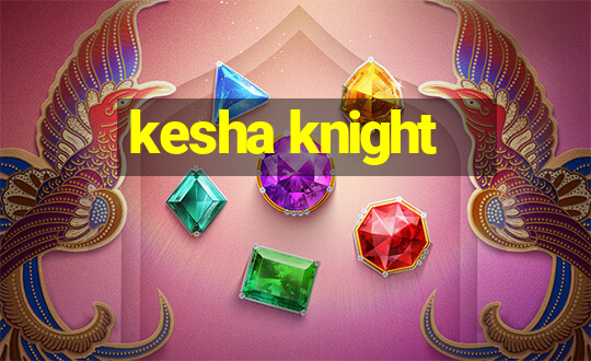 kesha knight