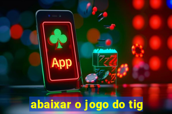 abaixar o jogo do tig