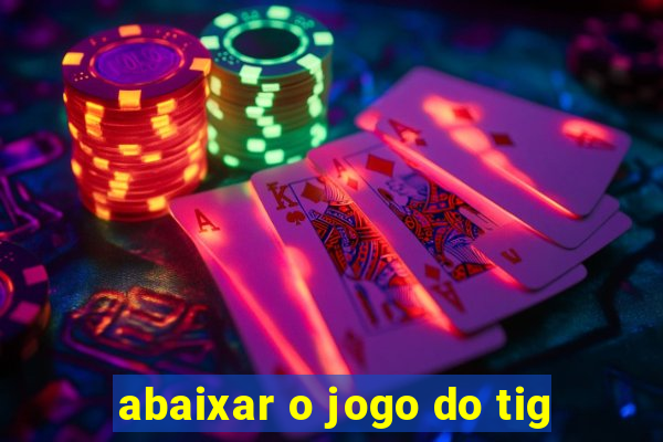 abaixar o jogo do tig