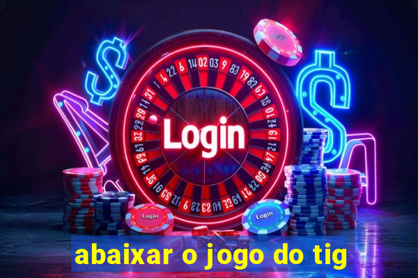 abaixar o jogo do tig