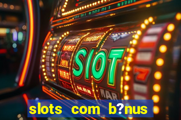 slots com b?nus grátis no cadastro