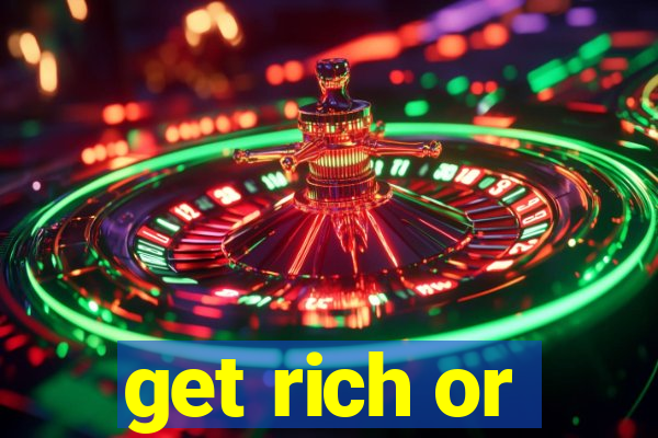 get rich or