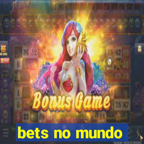 bets no mundo