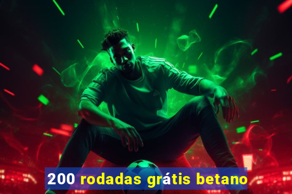 200 rodadas grátis betano