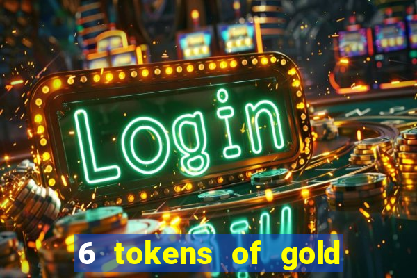 6 tokens of gold casino slot