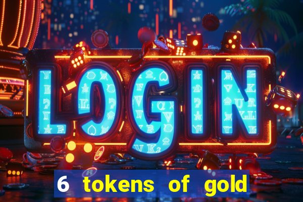 6 tokens of gold casino slot