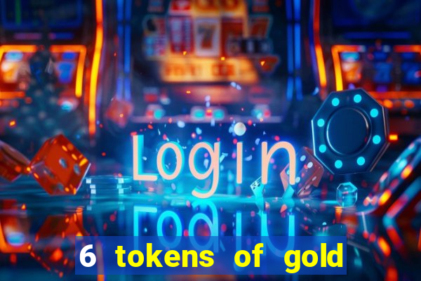 6 tokens of gold casino slot