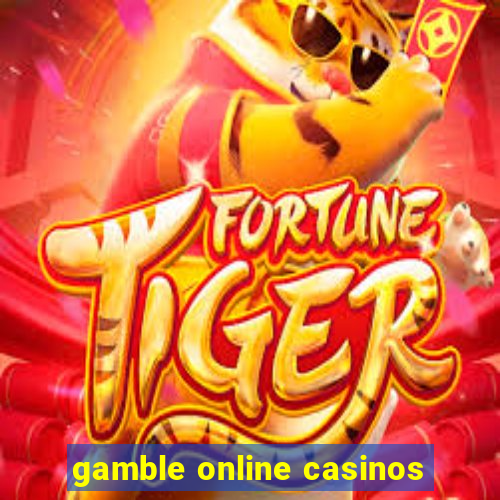 gamble online casinos