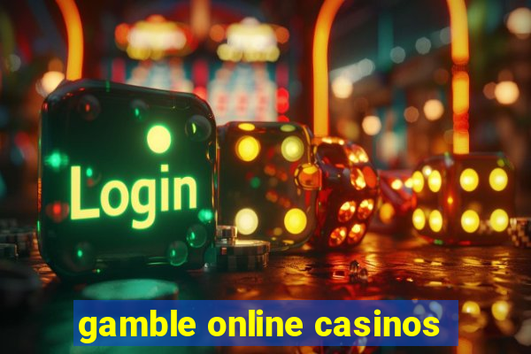 gamble online casinos