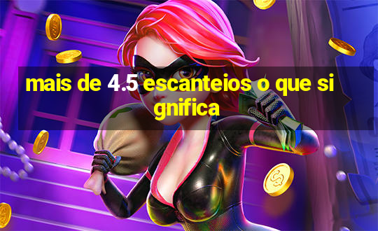 mais de 4.5 escanteios o que significa