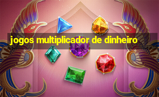 jogos multiplicador de dinheiro