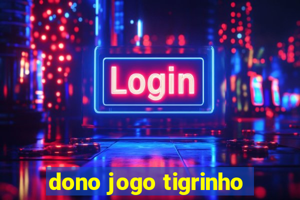 dono jogo tigrinho