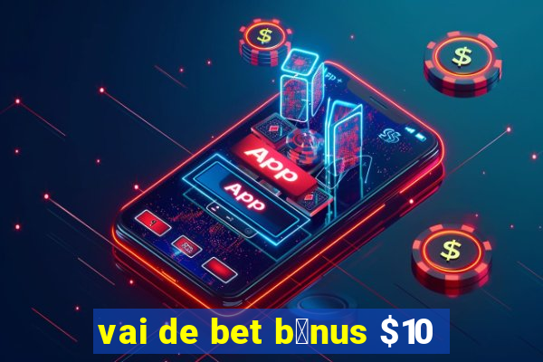 vai de bet b么nus $10