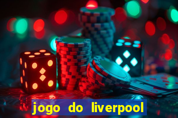 jogo do liverpool ao vivo