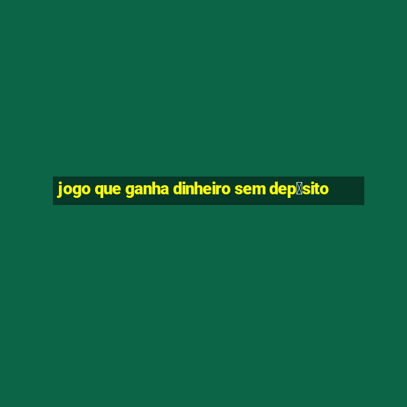 jogo que ganha dinheiro sem dep贸sito