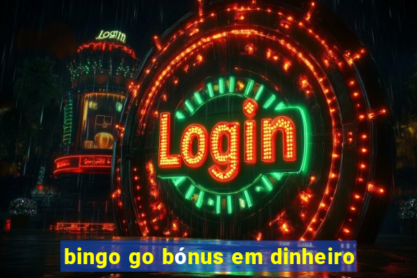 bingo go bónus em dinheiro