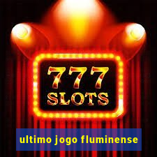 ultimo jogo fluminense