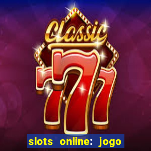 slots online: jogo ca莽a n铆quel