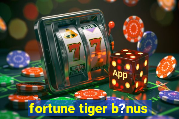 fortune tiger b?nus