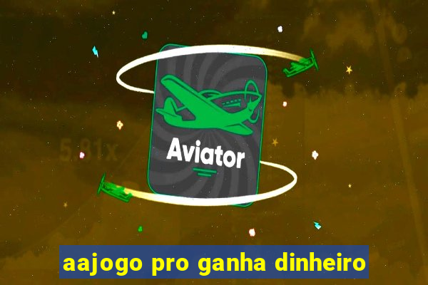 aajogo pro ganha dinheiro