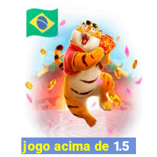 jogo acima de 1.5