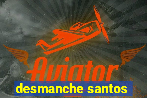 desmanche santos