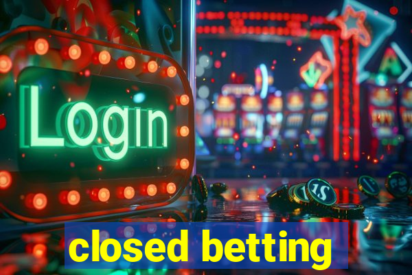 closed betting