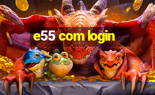 e55 com login