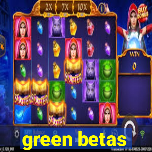 green betas