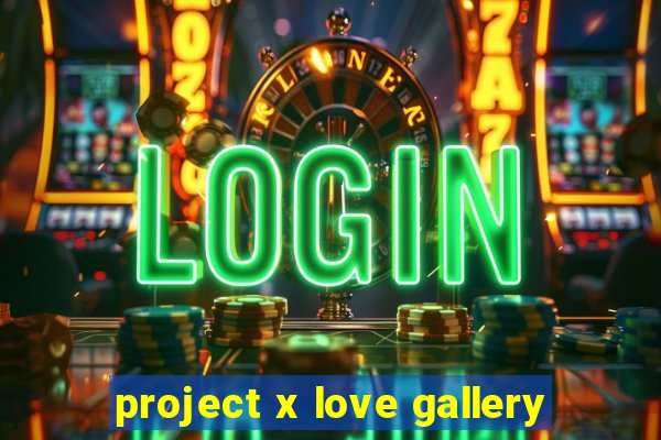 project x love gallery