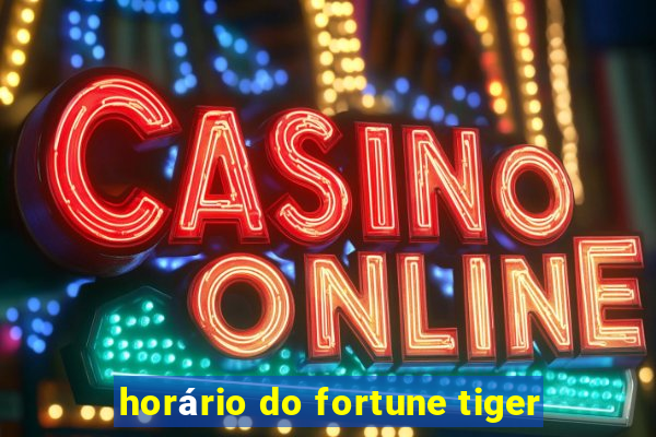 horário do fortune tiger