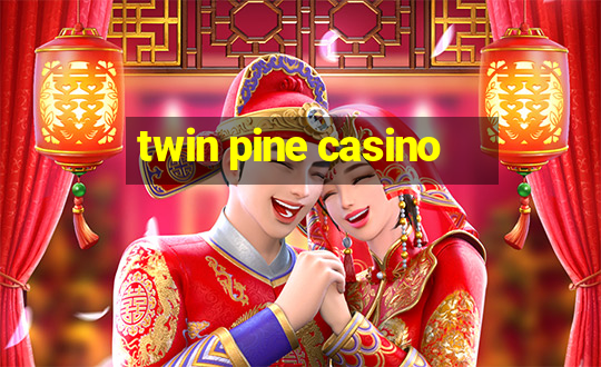 twin pine casino