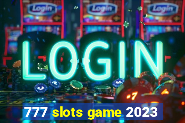 777 slots game 2023