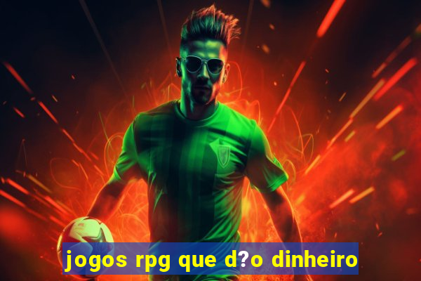 jogos rpg que d?o dinheiro